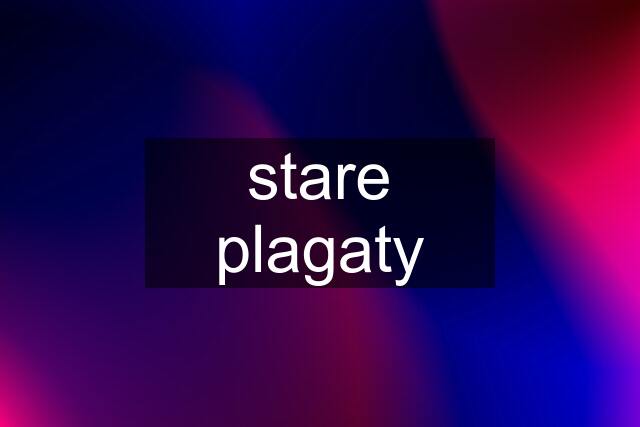 stare plagaty