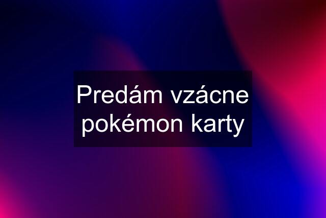 Predám vzácne pokémon karty