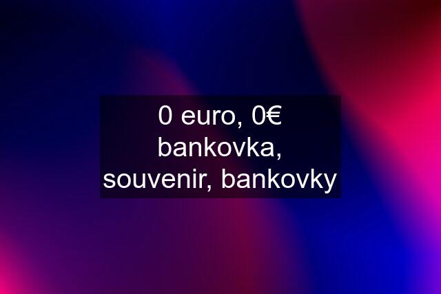 0 euro, 0€ bankovka, souvenir, bankovky