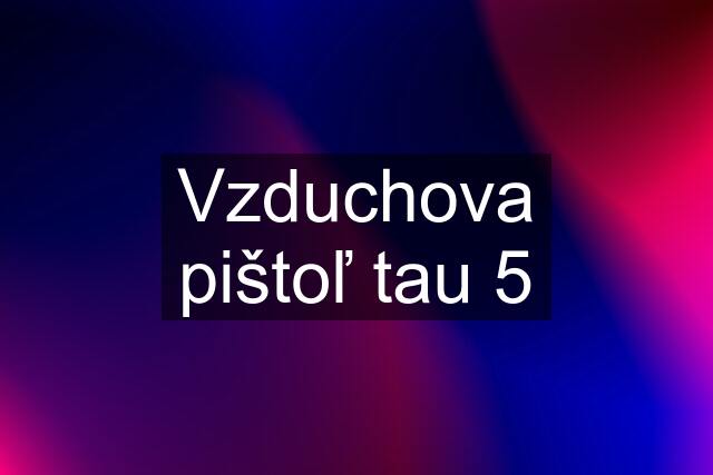 Vzduchova pištoľ tau 5