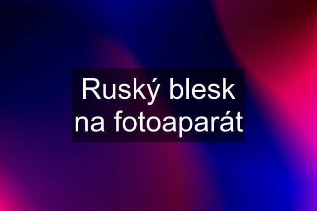 Ruský blesk na fotoaparát