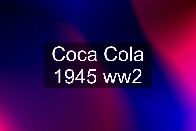 Coca Cola 1945 ww2