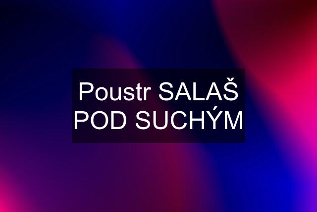 Poustr SALAŠ POD SUCHÝM