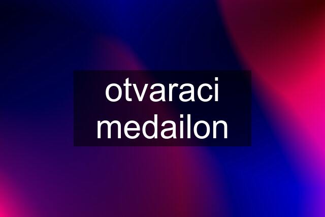 otvaraci medailon