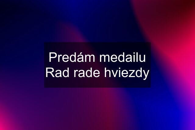 Predám medailu Rad rade hviezdy