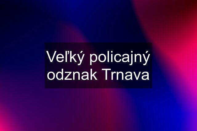 Veľký policajný odznak Trnava