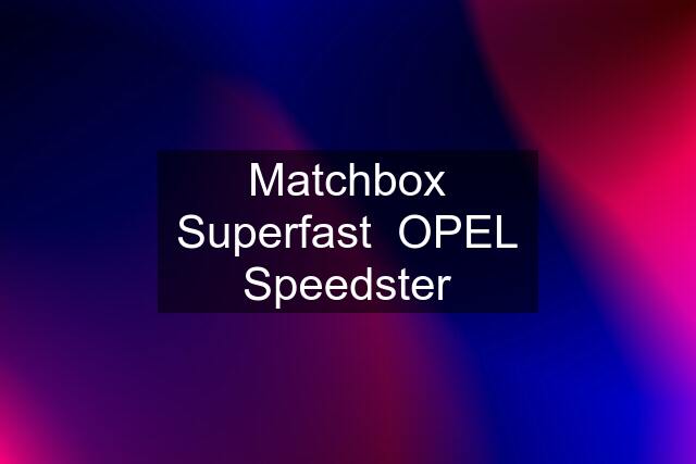 Matchbox Superfast  OPEL Speedster