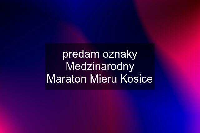 predam oznaky Medzinarodny Maraton Mieru Kosice