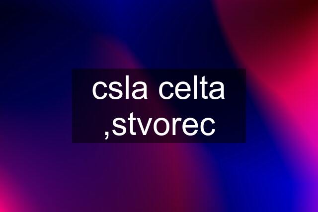 csla celta ,stvorec