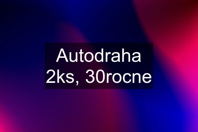 Autodraha 2ks, 30rocne