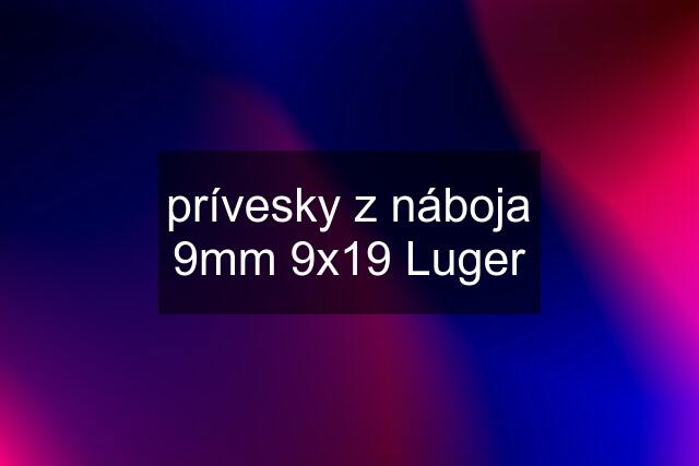 prívesky z náboja 9mm 9x19 Luger