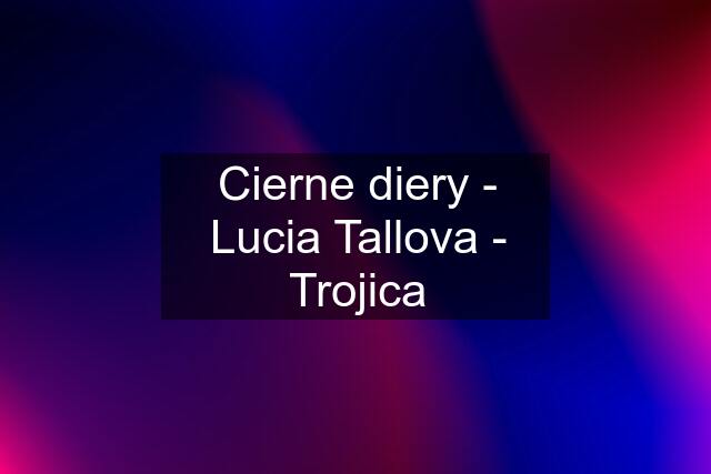 Cierne diery - Lucia Tallova - Trojica