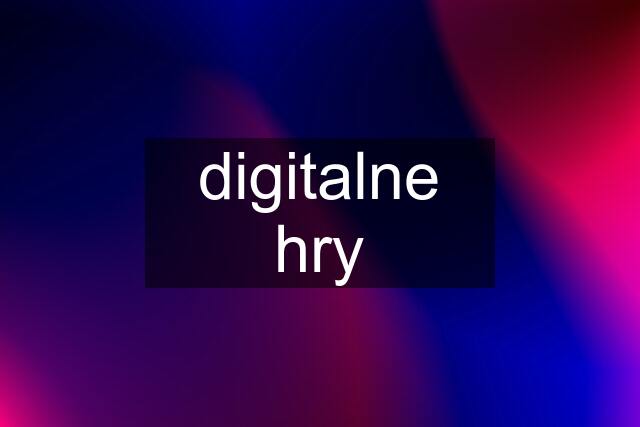 digitalne hry