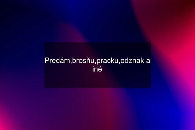 Predám,brosňu,pracku,odznak a iné