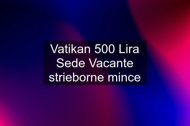 Vatikan 500 Lira Sede Vacante strieborne mince