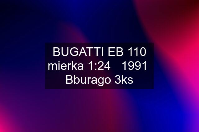 BUGATTI EB 110 mierka 1:24   1991  Bburago 3ks