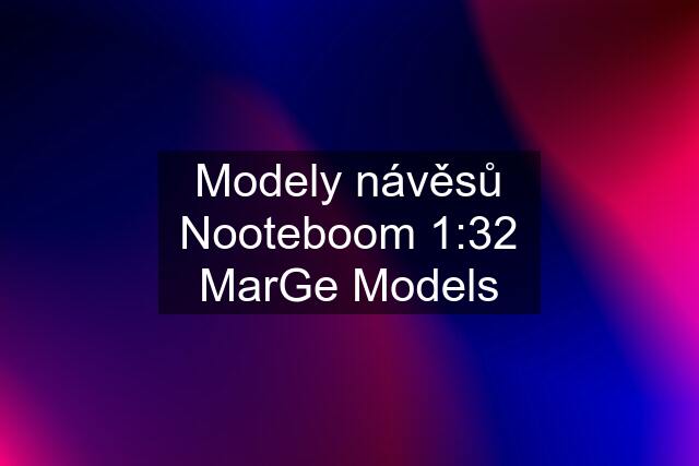 Modely návěsů Nooteboom 1:32 MarGe Models