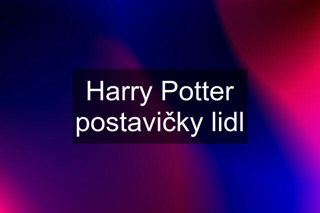 Harry Potter postavičky lidl