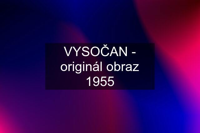 VYSOČAN - originál obraz 1955