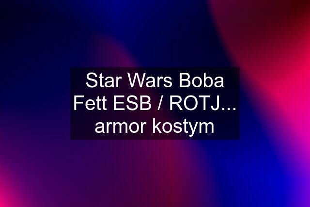 Star Wars Boba Fett ESB / ROTJ... armor kostym