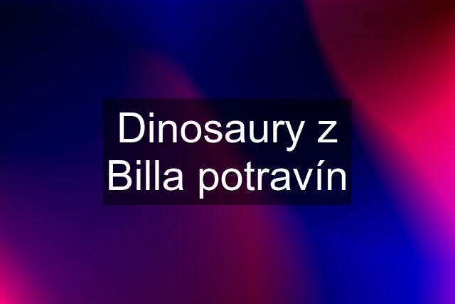 Dinosaury z Billa potravín