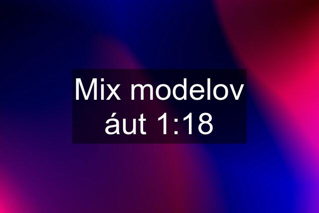 Mix modelov áut 1:18