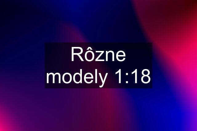 Rôzne modely 1:18