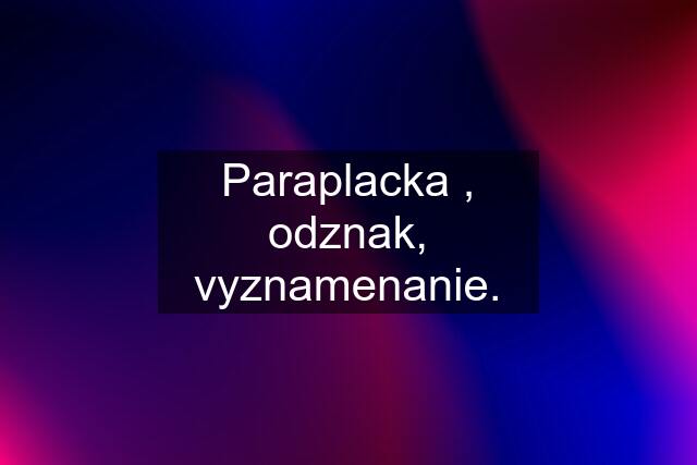 Paraplacka , odznak, vyznamenanie.