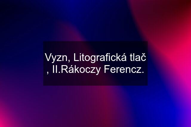 Vyzn, Litografická tlač , II.Rákoczy Ferencz.