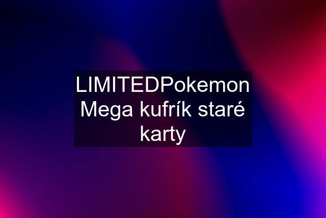 LIMITEDPokemon Mega kufrík staré karty