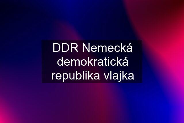 DDR Nemecká demokratická republika vlajka