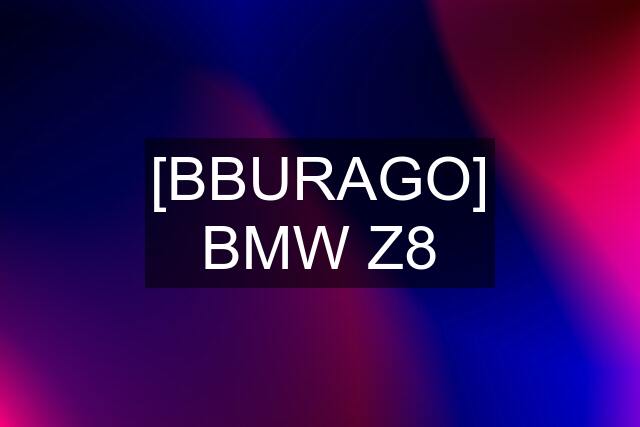 [BBURAGO] BMW Z8