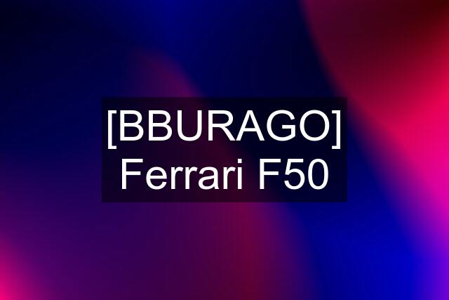 [BBURAGO] Ferrari F50