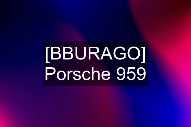 [BBURAGO] Porsche 959