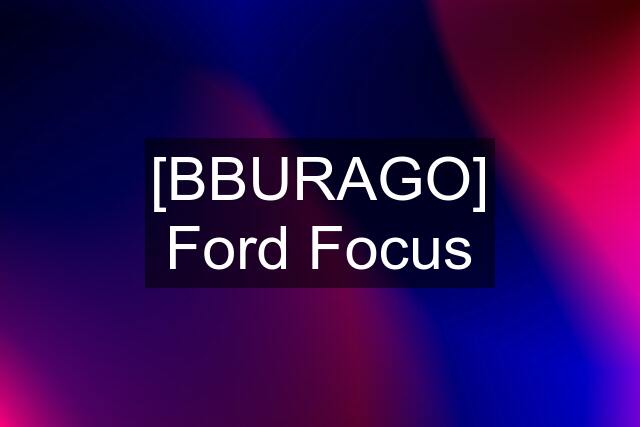 [BBURAGO] Ford Focus