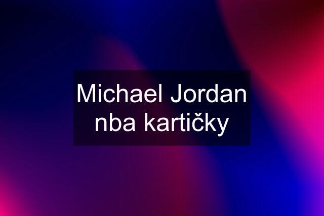 Michael Jordan nba kartičky