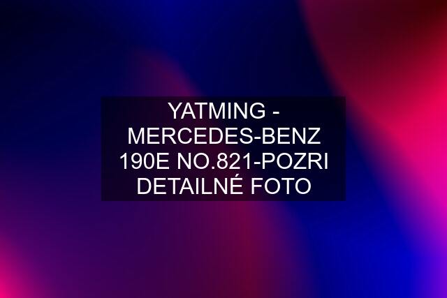 YATMING - MERCEDES-BENZ 190E NO.821-POZRI DETAILNÉ FOTO