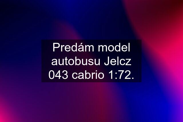 Predám model autobusu Jelcz 043 cabrio 1:72.