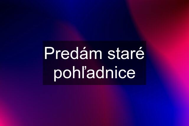 Predám staré pohľadnice