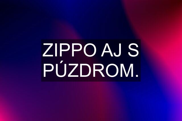 ZIPPO AJ S PÚZDROM.