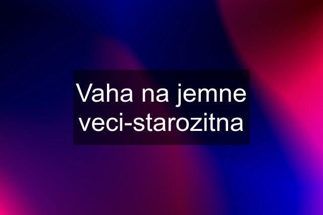 Vaha na jemne veci-starozitna