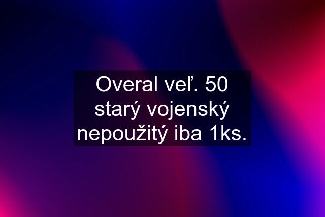 Overal veľ. 50 starý vojenský nepoužitý iba 1ks.