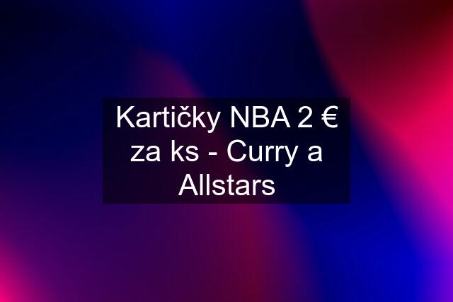 Kartičky NBA 2 € za ks - Curry a Allstars