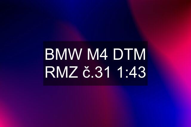BMW M4 DTM RMZ č.31 1:43