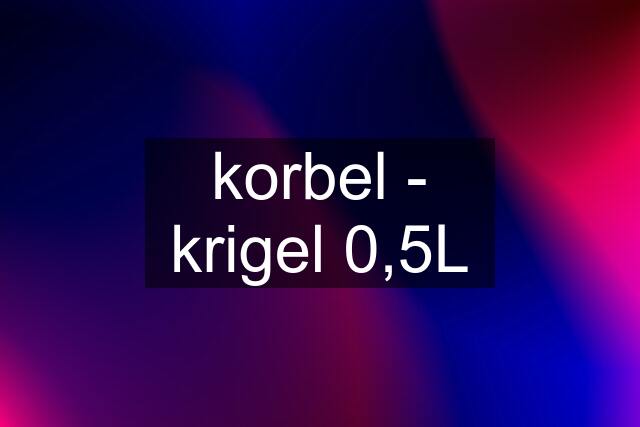 korbel - krigel 0,5L