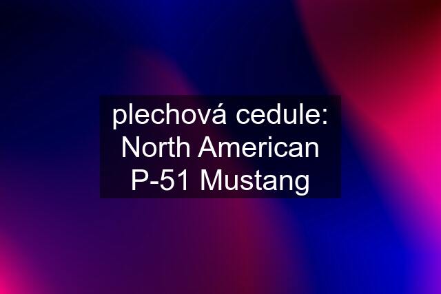 plechová cedule: North American P-51 Mustang