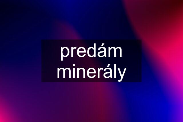 predám minerály