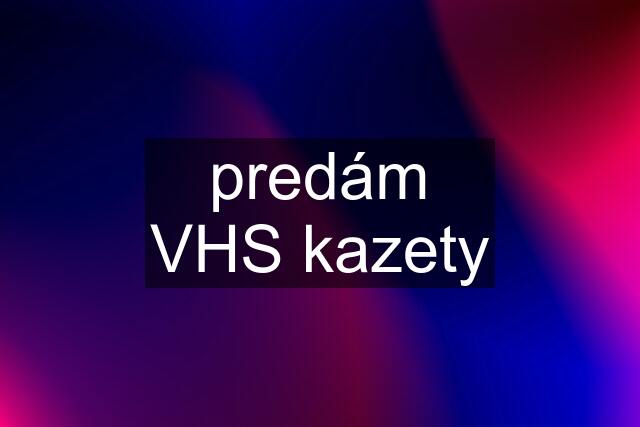 predám VHS kazety