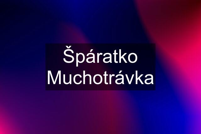 Špáratko Muchotrávka