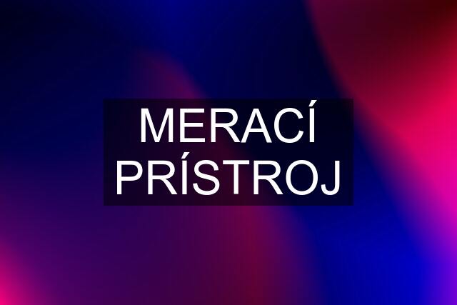 MERACÍ PRÍSTROJ